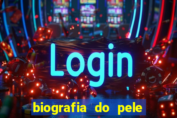 biografia do pele jogador de futebol