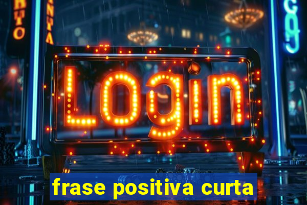 frase positiva curta