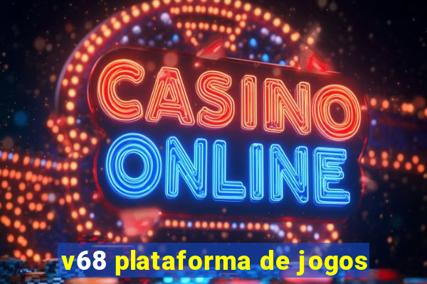 v68 plataforma de jogos