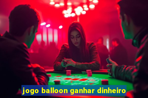 jogo balloon ganhar dinheiro