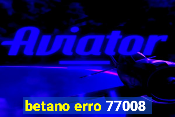 betano erro 77008