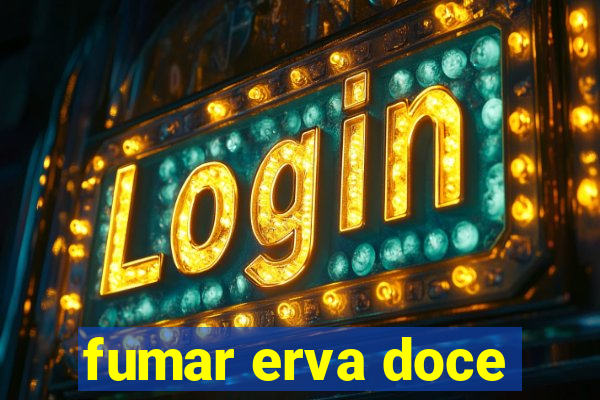 fumar erva doce