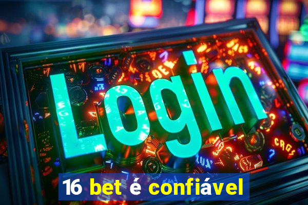 16 bet é confiável