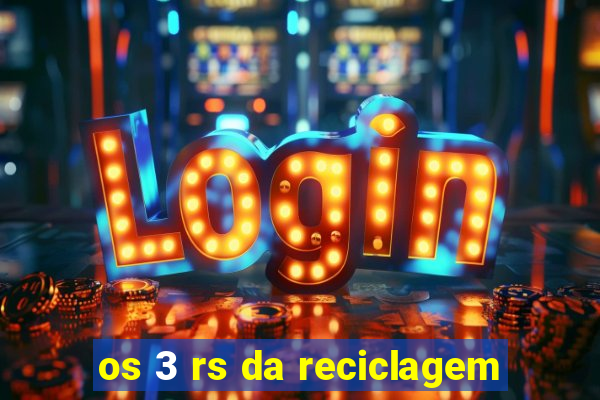 os 3 rs da reciclagem