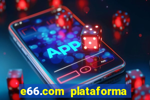 e66.com plataforma de jogos