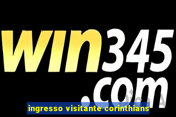 ingresso visitante corinthians