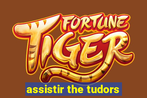 assistir the tudors