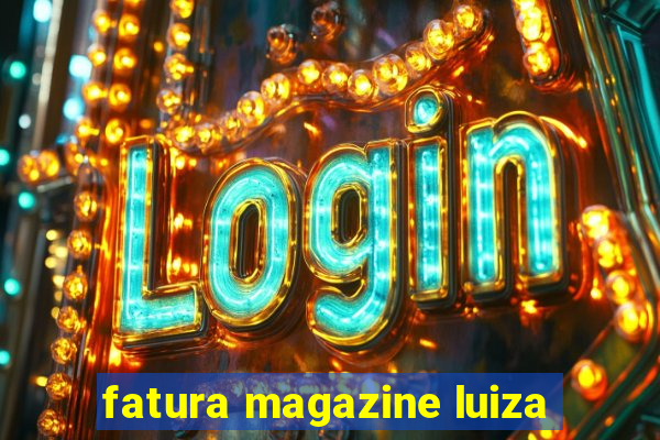 fatura magazine luiza