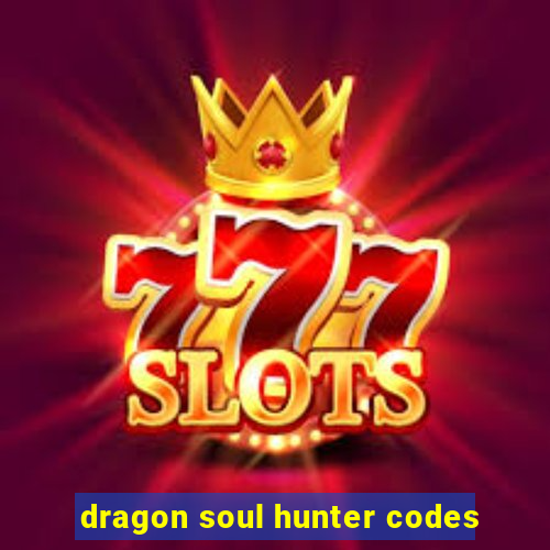 dragon soul hunter codes