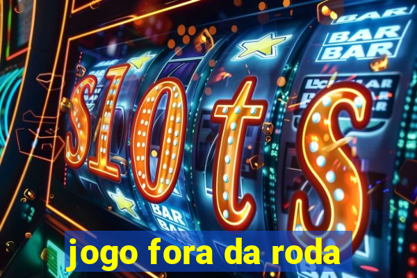 jogo fora da roda