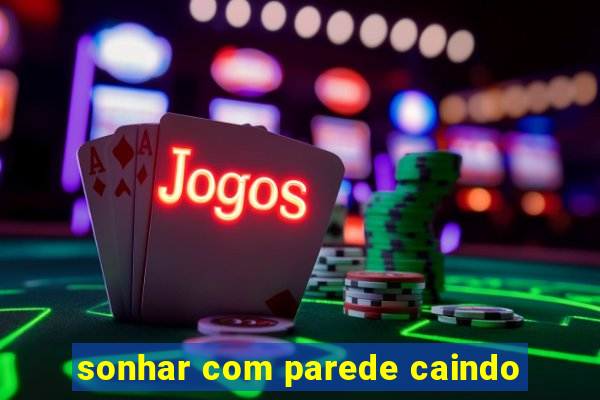 sonhar com parede caindo