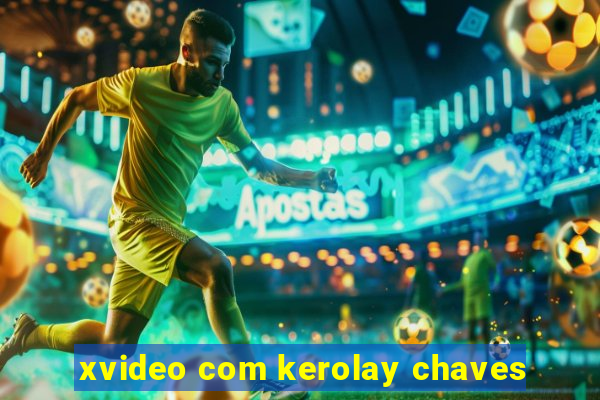 xvideo com kerolay chaves
