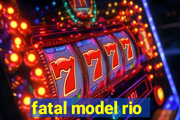 fatal model rio