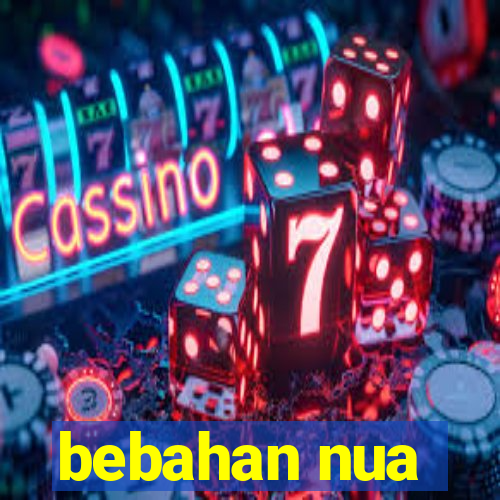 bebahan nua