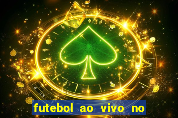 futebol ao vivo no celular futemax