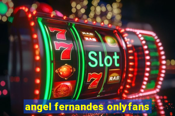 angel fernandes onlyfans