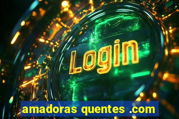 amadoras quentes .com
