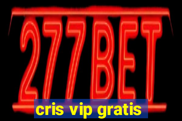 cris vip gratis