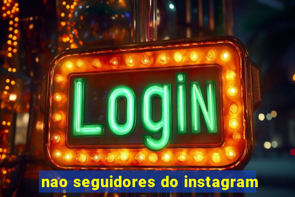 nao seguidores do instagram