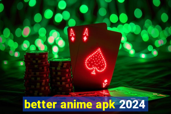 better anime apk 2024