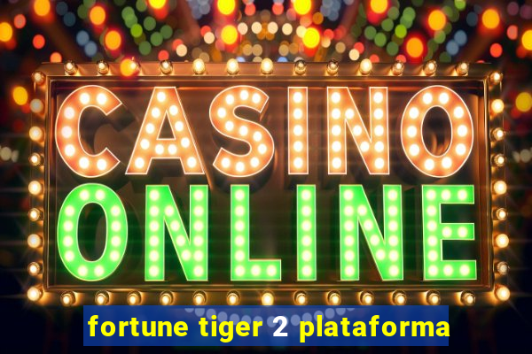 fortune tiger 2 plataforma