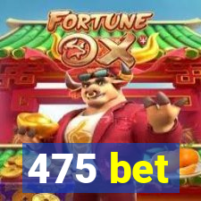 475 bet