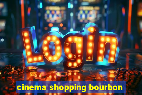 cinema shopping bourbon