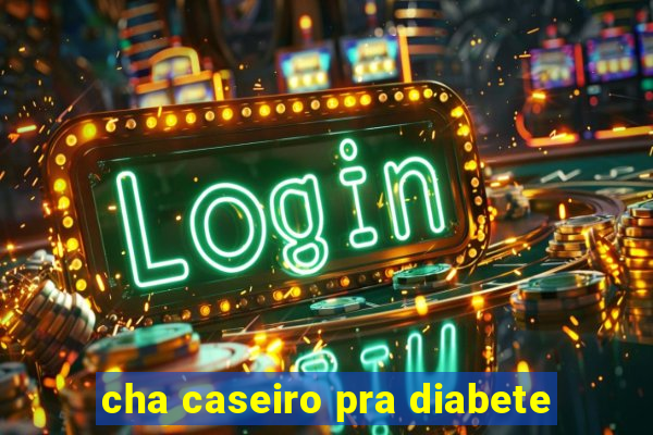 cha caseiro pra diabete