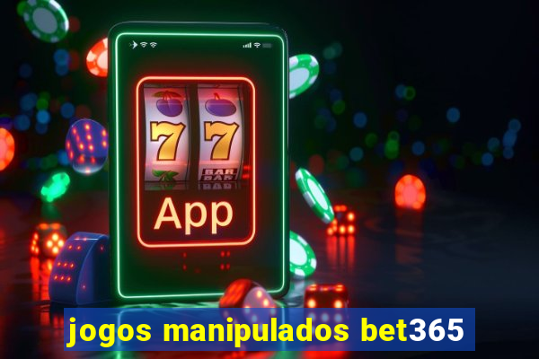 jogos manipulados bet365