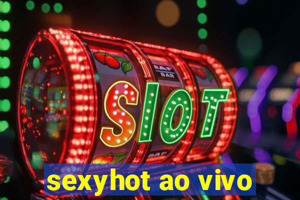 sexyhot ao vivo
