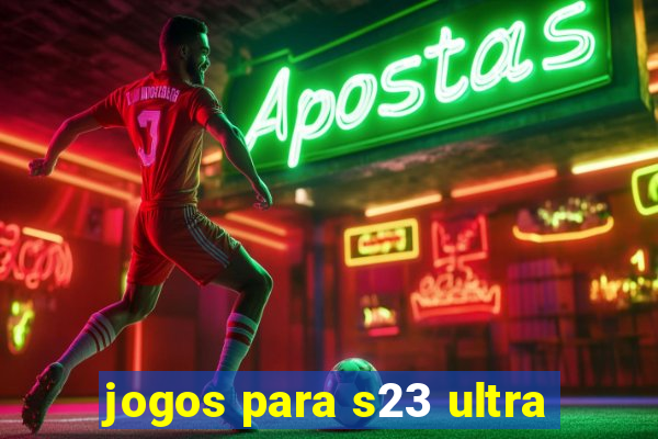 jogos para s23 ultra