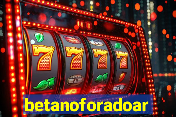 betanoforadoar