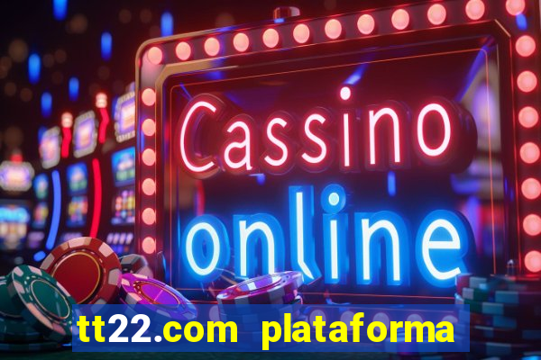 tt22.com plataforma de jogos