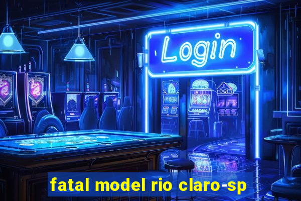 fatal model rio claro-sp