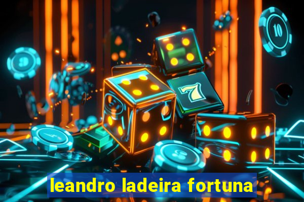 leandro ladeira fortuna