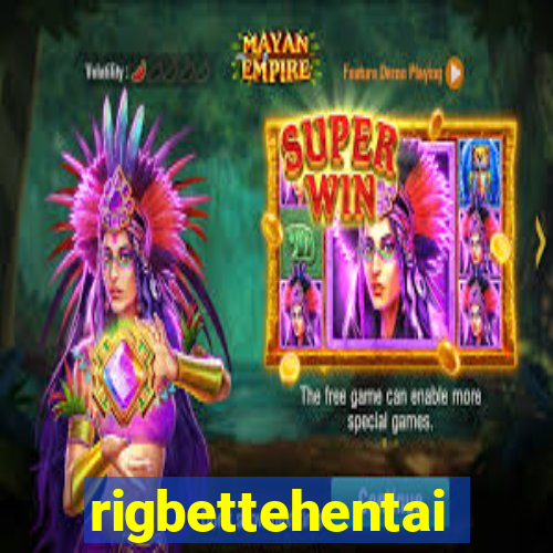 rigbettehentai