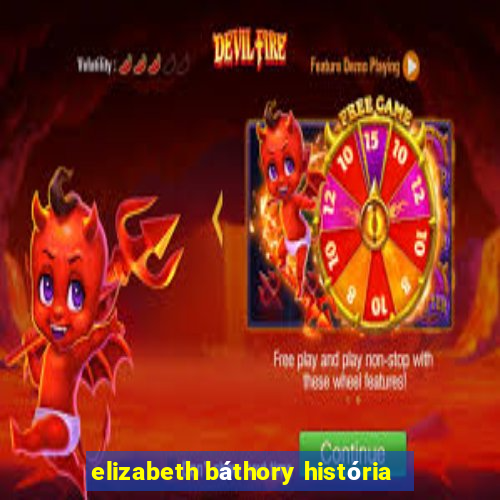 elizabeth báthory história