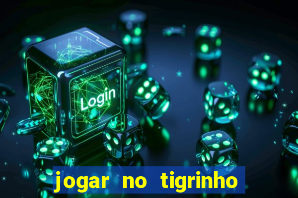 jogar no tigrinho sem deposito