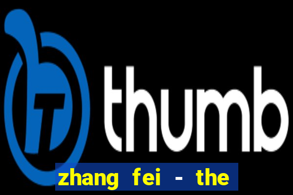 zhang fei - the abandoned son