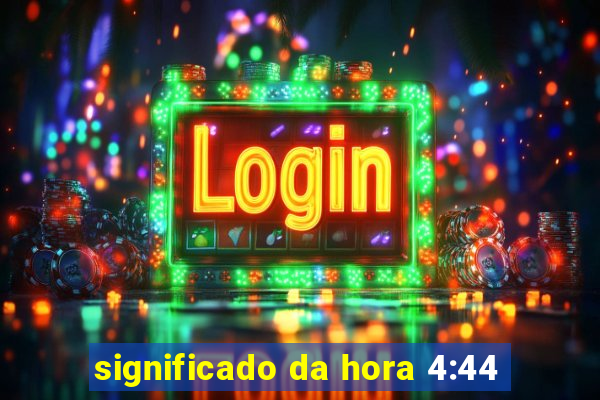 significado da hora 4:44