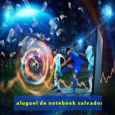 aluguel de notebook salvador