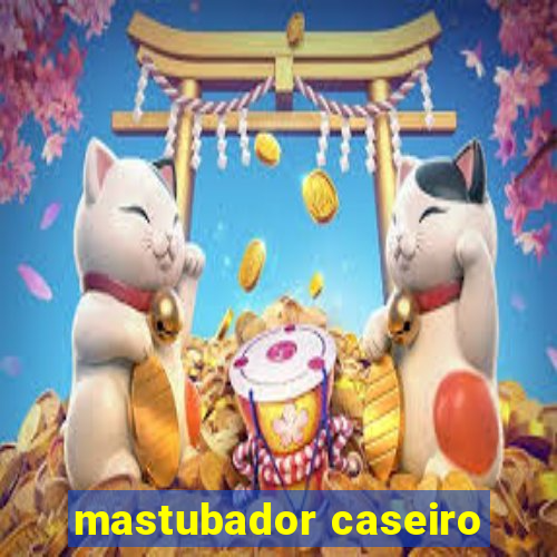 mastubador caseiro