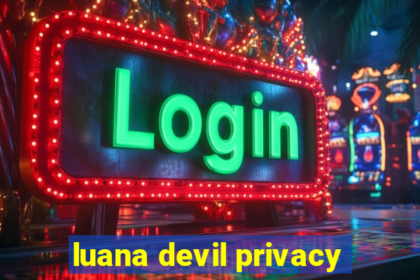 luana devil privacy