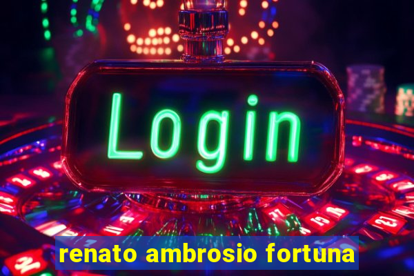 renato ambrosio fortuna