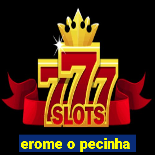 erome o pecinha