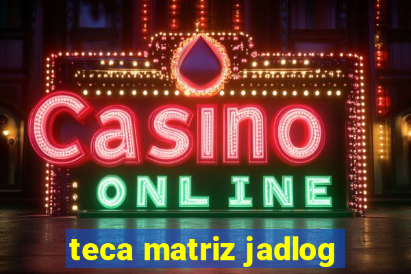teca matriz jadlog