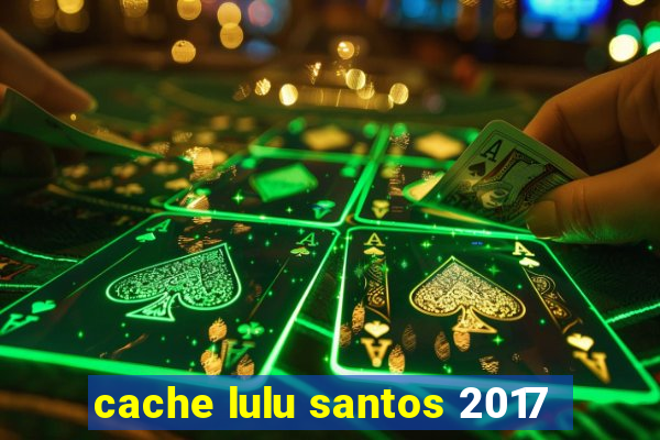 cache lulu santos 2017