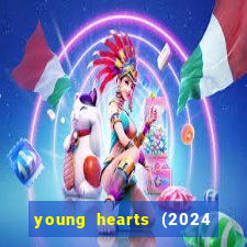 young hearts (2024 assistir online gratis)