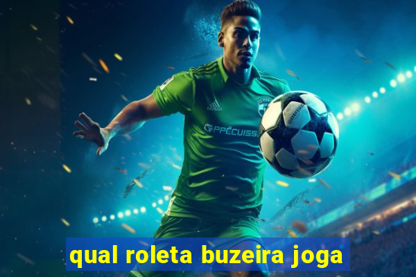 qual roleta buzeira joga