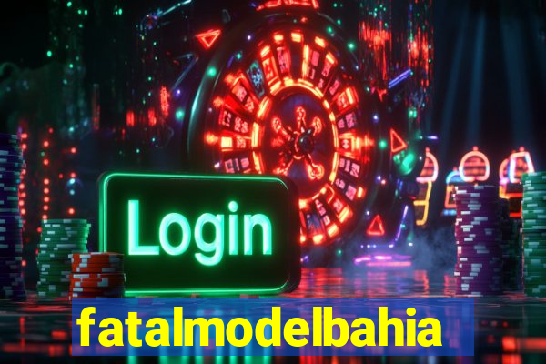 fatalmodelbahia